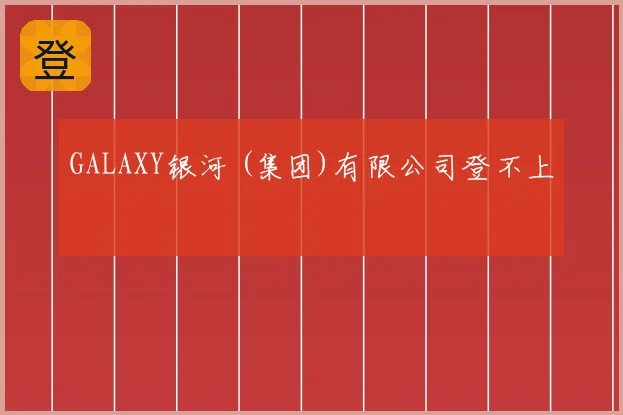GALAXY银河 (集团)有限公司登不上